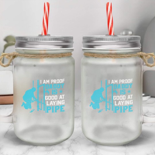 I am Proof Daddy is Good at Laying Pipe Mason Jar Cups