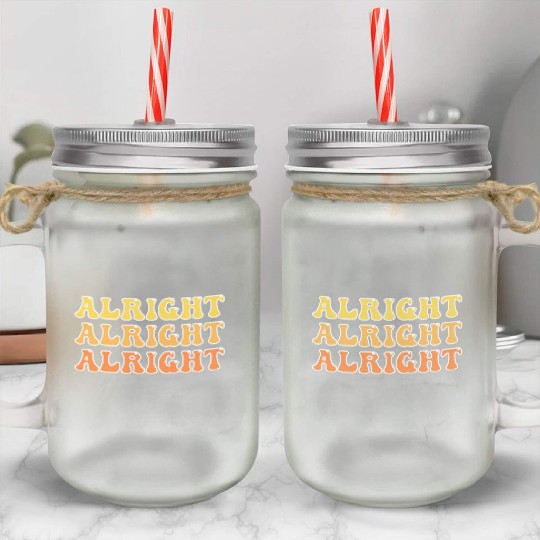 Alright Alright Alright Cool Mason Jar Cups
