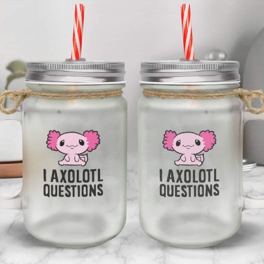 I Axolotl Questions Pet Axolotl Cute Axolotl Mason Jar Cups