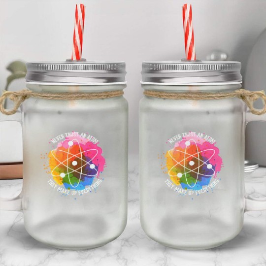 Never trust an Atom - they make up everything Mason Jar Cups