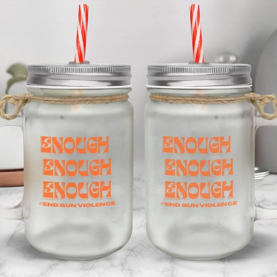 Enough End Gun Violence Wear Orange Anti Violence Mason Jar Cups