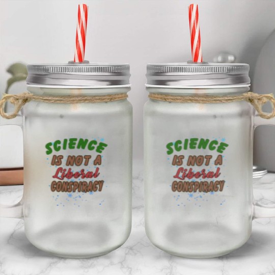 Science Is Not A Liberal Conspiracy Funny Quotes Mason Jar Cups