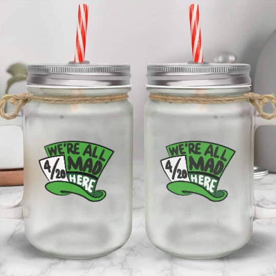We Are all Mad 420 Here mad hatter Mason Jar Cups