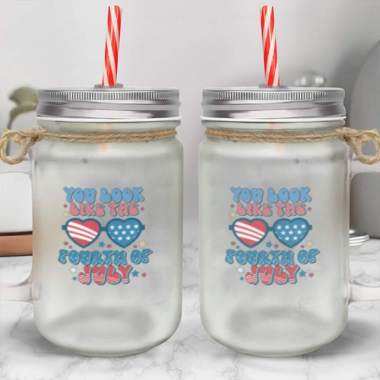 You Look Like The Fourth Of July Mason Jar Cups