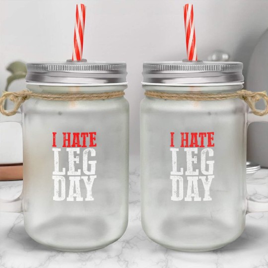 I Hate Leg Day 6 Mason Jar Cups