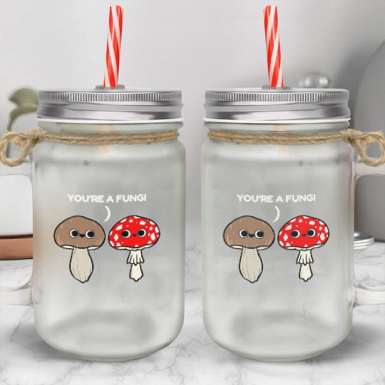 You re A Fungi for Mushroom Lover Mason Jar Cups