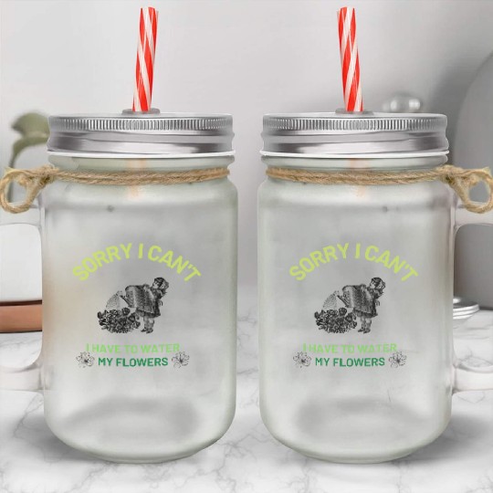 sorry i can't i have to water my flowers Mason Jar Cups