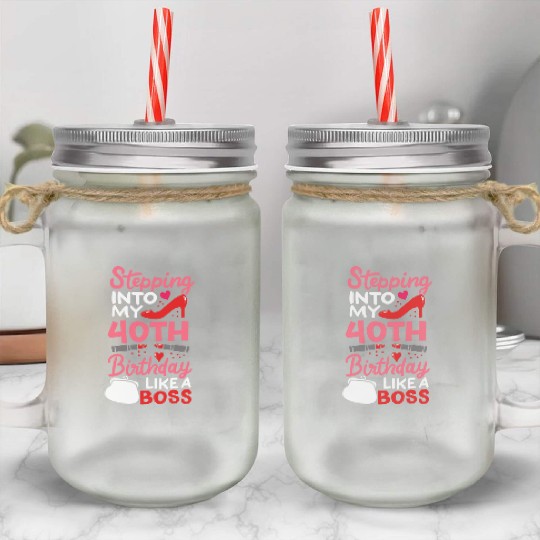 Stepping Into My 40th Birthday Like A Boss Gift Mason Jar Cups