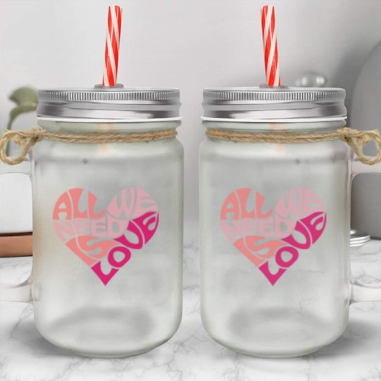 All we need is love Mason Jar Cups