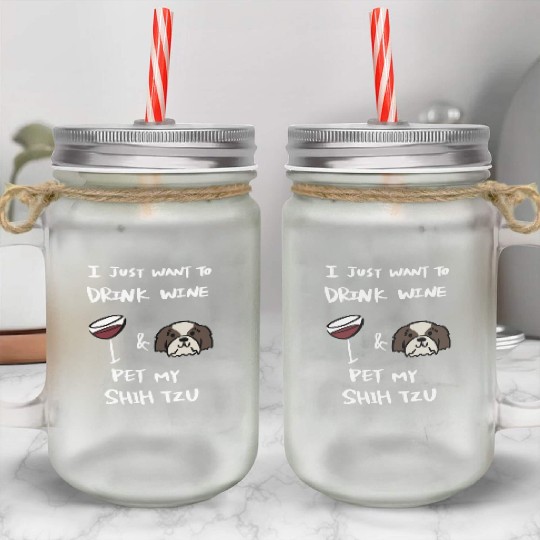 Drink Wine And Pet My Shih Tzu Mason Jar Cups