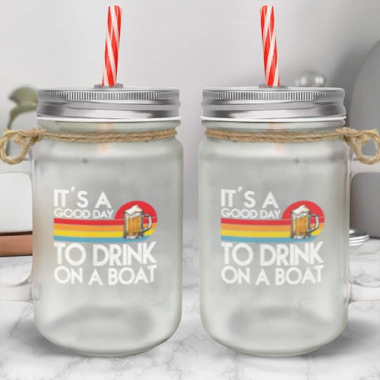 Its A Good Day To Drink On A Boat Mason Jar Cups