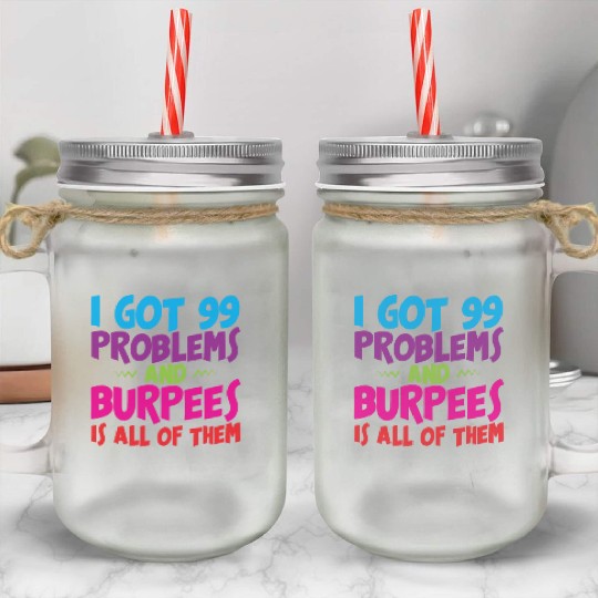 I Got 99 Problems And Burpees Is All Of Them 3 Mason Jar Cups