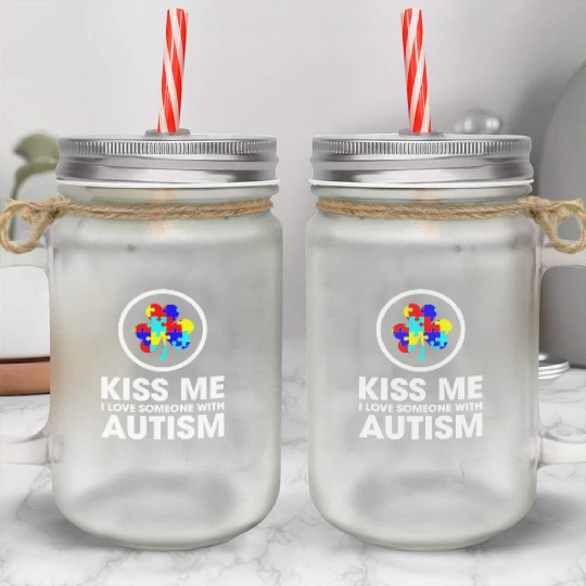 Kiss Me I Love Someone With Autism Funny Mom Mason Jar Cups