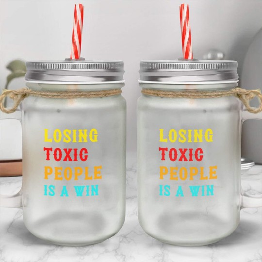 Losing Toxic People Is A Win Funny Humor Saying ,t Mason Jar Cups