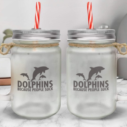 Dolphins Because People Suck Mason Jar Cups