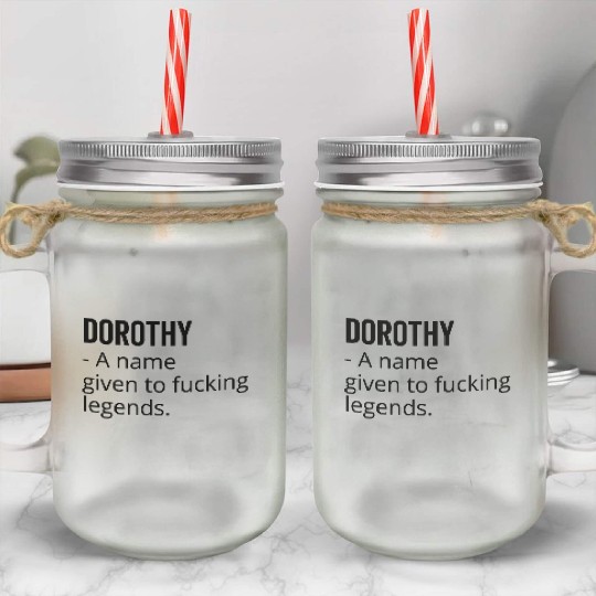 Dorothy a Name Given to Fucking Legends Mason Jar Cups