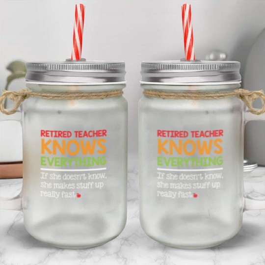 Retired Teacher Knows Everything Mason Jar Cups