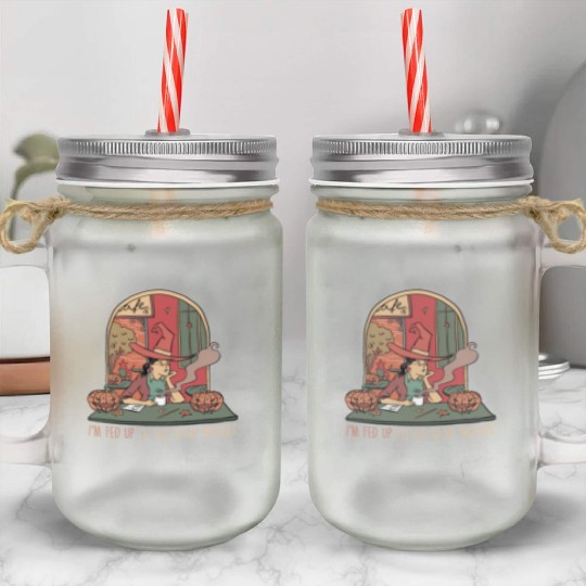 I'm Fed Up I'll Go To My Witches, Halloween Mason Jar Cups
