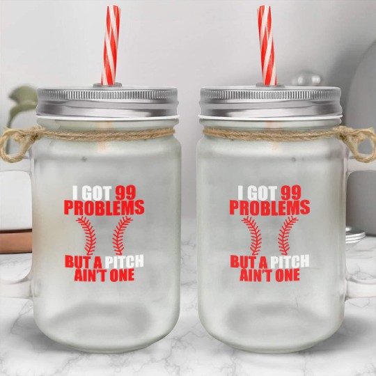 I Got 99 Problems But A Pitch Ain't One Mason Jar Cups