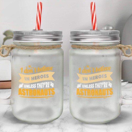 I believe in heroes when they are astronauts Mason Jar Cups