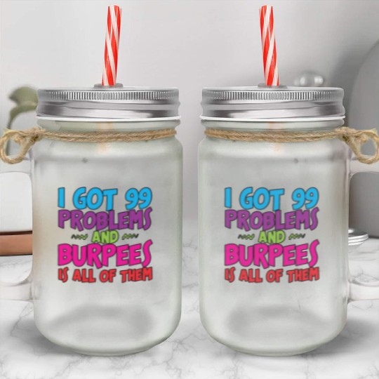 I Got 99 Problems And Burpees Is All Of Them 3 Mason Jar Cups