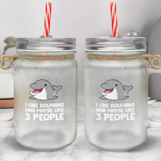 I Like Dolphins And Maybe Like 3 People Dolphins Mason Jar Cups