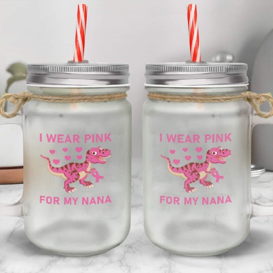 I Wear Pink For My Nana Breast Cancer Awareness Mason Jar Cups