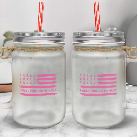 I Wear Pink For My Nana Breast Cancer Awareness Mason Jar Cups