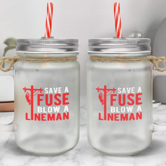 Save A Fuse Blow A Lineman Funny Lineman Mason Jar Cups