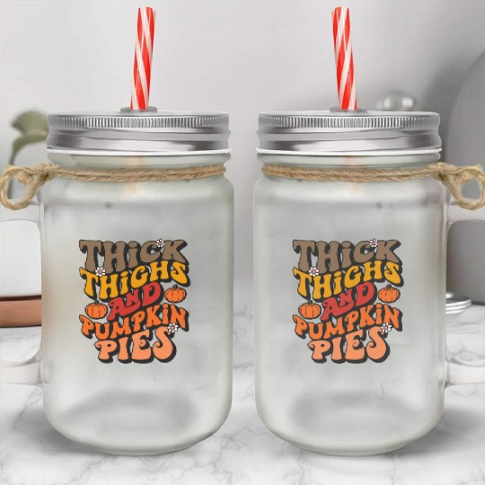 Funny Thanksgiving Thick Thights Pumpkin Pies Mason Jar Cups