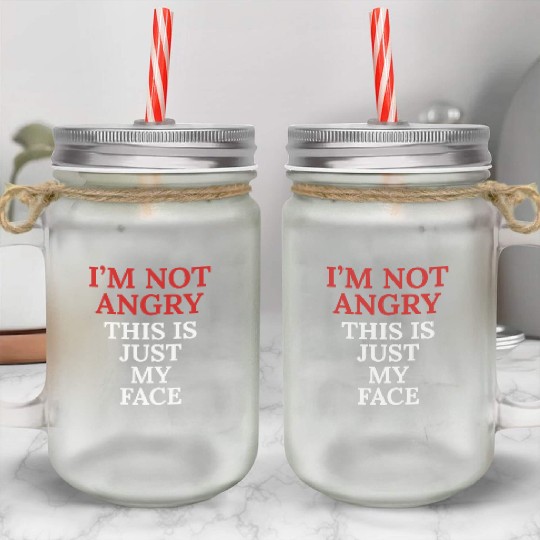 I'm Not Angry This Is Just My Face Mason Jar Cups