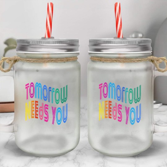 Tomorrow Needs You Motivational Quotes Mason Jar Cups