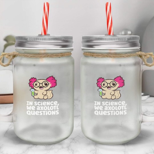 In Science We Axolotl Questions Scientist Science Mason Jar Cups