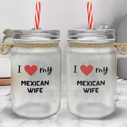 I love my Mexican wife funny matching couple Mason Jar Cups
