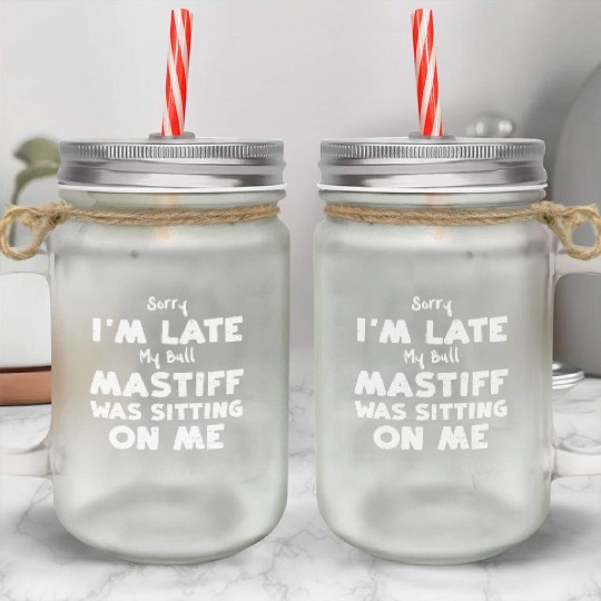 Sorry I'm Late My Bull Mastiff W... Mason Jar Cups