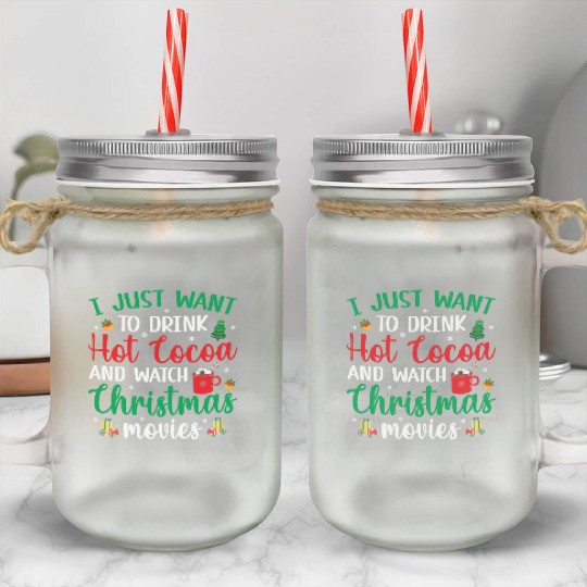 I Just Want To Drink Hot Cocoa & Watch Christmas M Mason Jar Cups