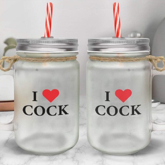 I Love Cock Mason Jar Cups