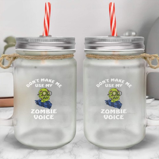 Dont Make Me Use My Zombie Voice Mason Jar Cups