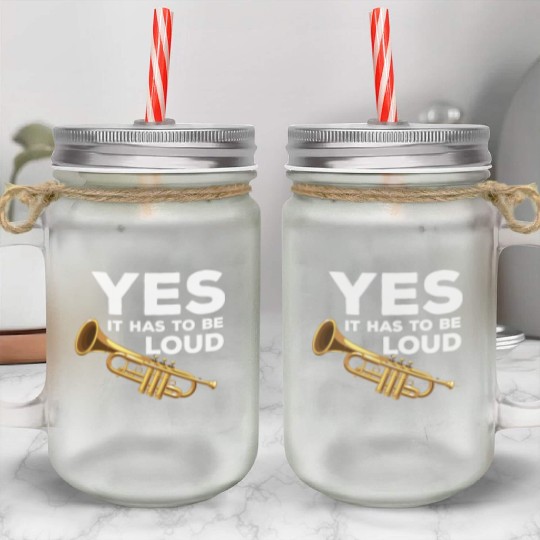 Yes It Has To Be That Loud Trumpeter Trumpet Brass Mason Jar Cups