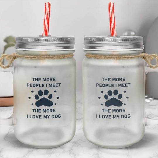 The more people i meet the more i love my dog Mason Jar Cups