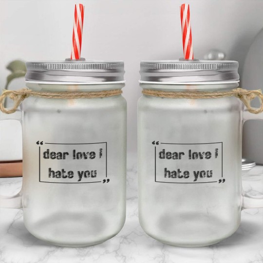 dear love i hate you Mason Jar Cups