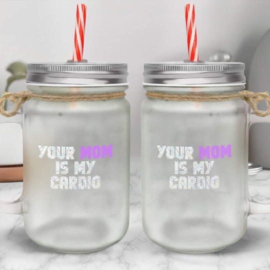 Your Mom Is My Cardio Gym Exercise Humorous Mason Jar Cups