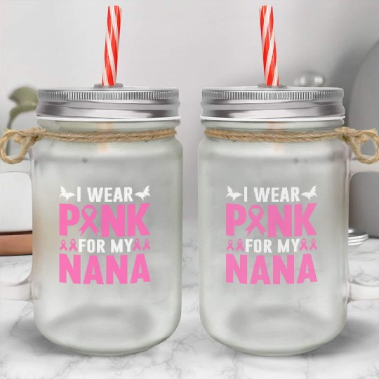 I Wear Pink For My Nana Mason Jar Cups