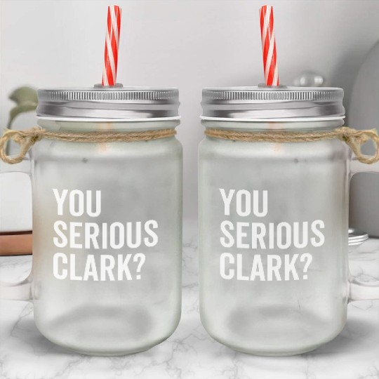 You Serious Clark? Mason Jar Cups