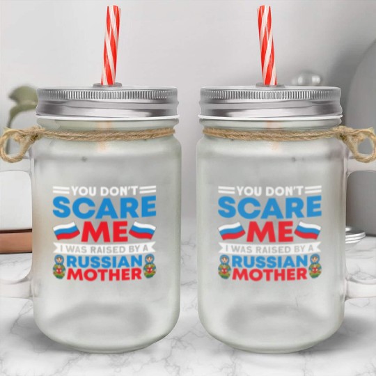 Funny You Don't Scare Me I Was Raised By A RUSSIAN Mason Jar Cups