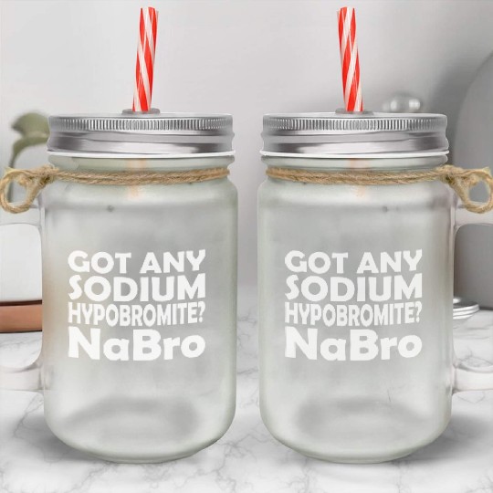 Chemistry - Got any sodium hypobromite NaBro Mason Jar Cups