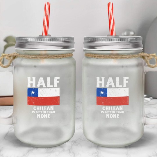 Half Chilean Is Better Than None National Flag Chi Mason Jar Cups