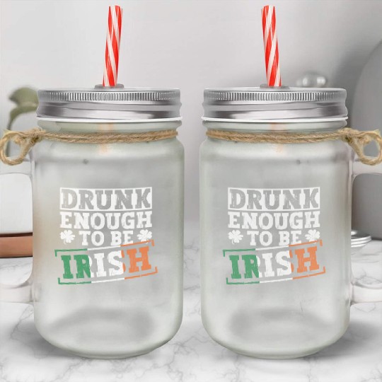 Drunk Enough To Be Irish - St Patricks Day Irish Mason Jar Cups