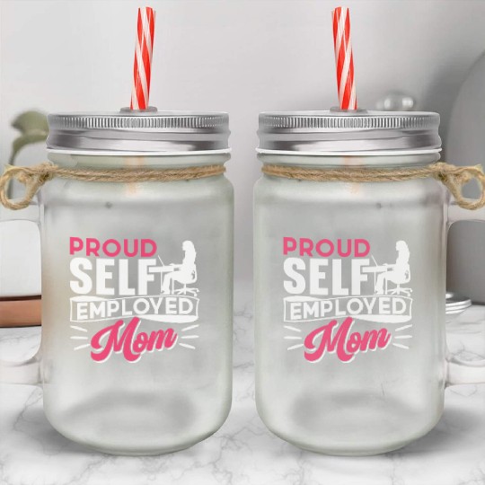 Proud Self Employed Mom Job Freelancer Boss Work Mason Jar Cups