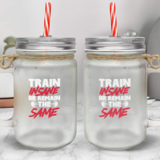 Train Insane or Remain The Same, Bodybuilding Mason Jar Cups
